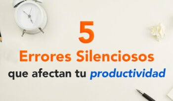 ¿Trabajas mucho pero avanzas poco? 5 errores silenciosos que afectan tu productividad